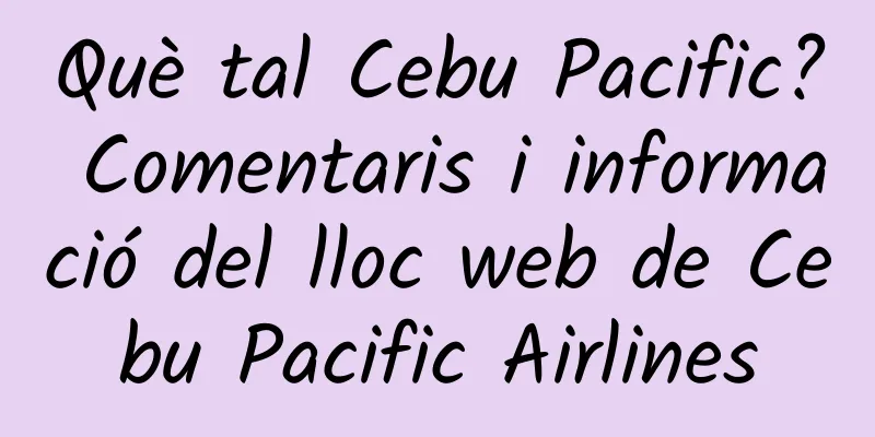 Què tal Cebu Pacific? Comentaris i informació del lloc web de Cebu Pacific Airlines