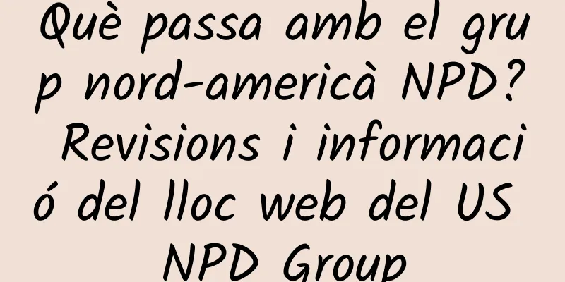 Què passa amb el grup nord-americà NPD? Revisions i informació del lloc web del US NPD Group