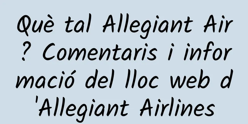 Què tal Allegiant Air? Comentaris i informació del lloc web d'Allegiant Airlines