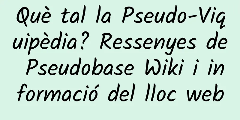 Què tal la Pseudo-Viquipèdia? Ressenyes de Pseudobase Wiki i informació del lloc web