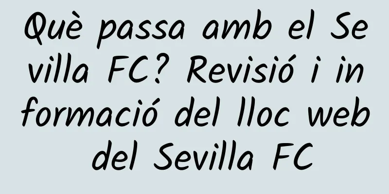 Què passa amb el Sevilla FC? Revisió i informació del lloc web del Sevilla FC