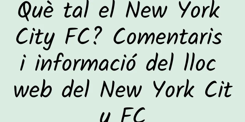 Què tal el New York City FC? Comentaris i informació del lloc web del New York City FC
