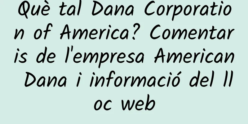 Què tal Dana Corporation of America? Comentaris de l'empresa American Dana i informació del lloc web