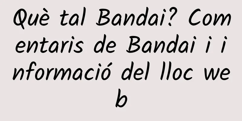 Què tal Bandai? Comentaris de Bandai i informació del lloc web