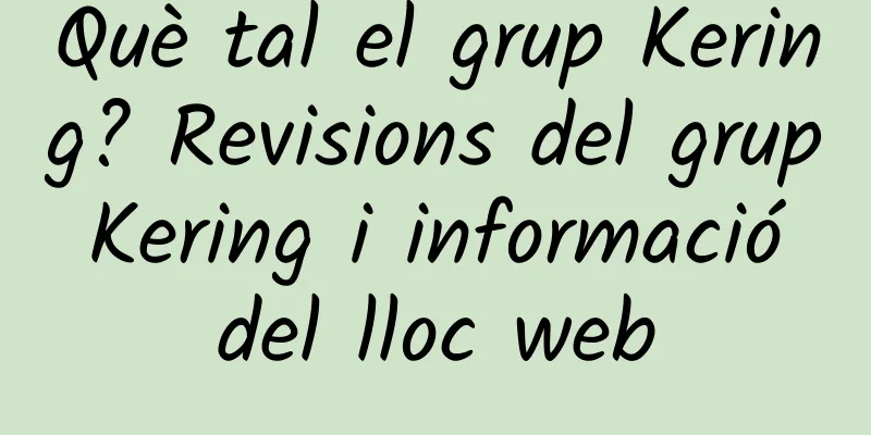 Què tal el grup Kering? Revisions del grup Kering i informació del lloc web