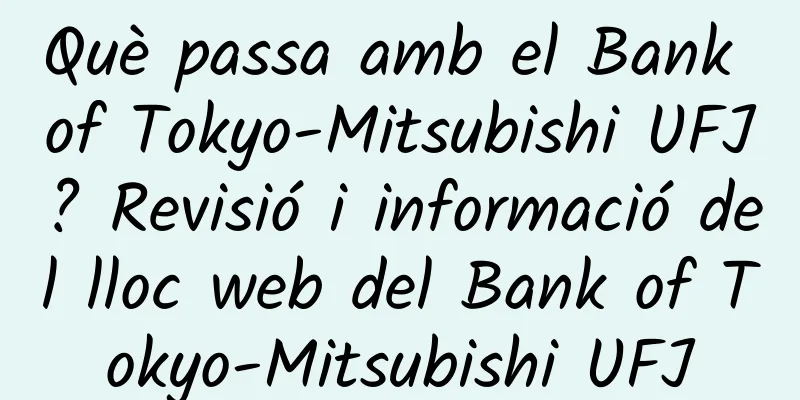 Què passa amb el Bank of Tokyo-Mitsubishi UFJ? Revisió i informació del lloc web del Bank of Tokyo-Mitsubishi UFJ