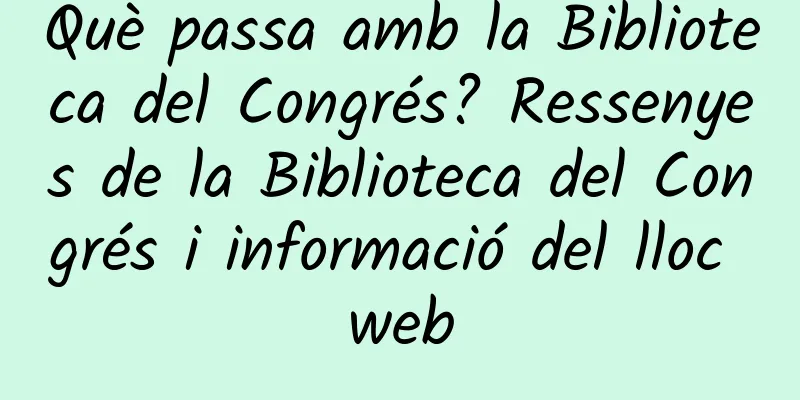 Què passa amb la Biblioteca del Congrés? Ressenyes de la Biblioteca del Congrés i informació del lloc web
