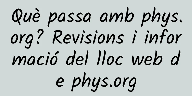 Què passa amb phys.org? Revisions i informació del lloc web de phys.org