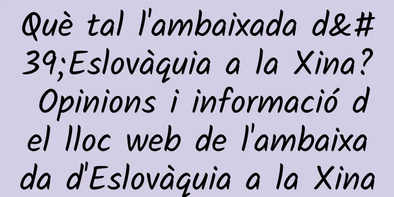 Què tal l'ambaixada d'Eslovàquia a la Xina? Opinions i informació del lloc web de l'ambaixada d'Eslovàquia a la Xina