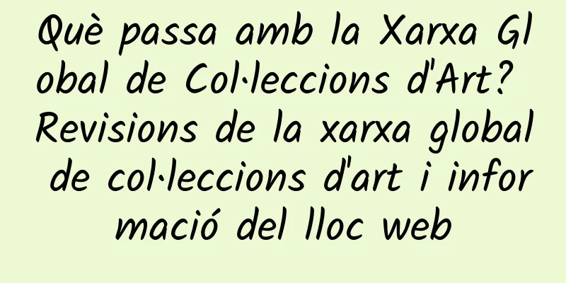 Què passa amb la Xarxa Global de Col·leccions d'Art? Revisions de la xarxa global de col·leccions d'art i informació del lloc web