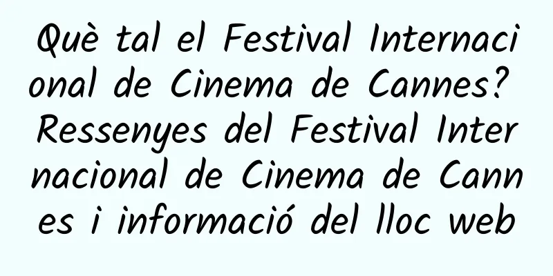 Què tal el Festival Internacional de Cinema de Cannes? Ressenyes del Festival Internacional de Cinema de Cannes i informació del lloc web