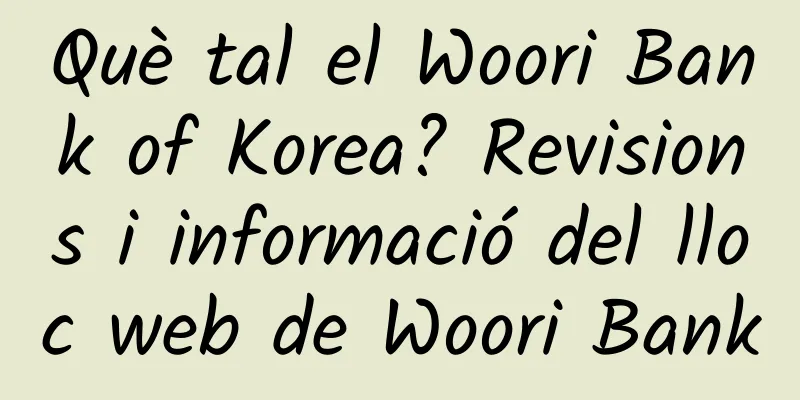 Què tal el Woori Bank of Korea? Revisions i informació del lloc web de Woori Bank