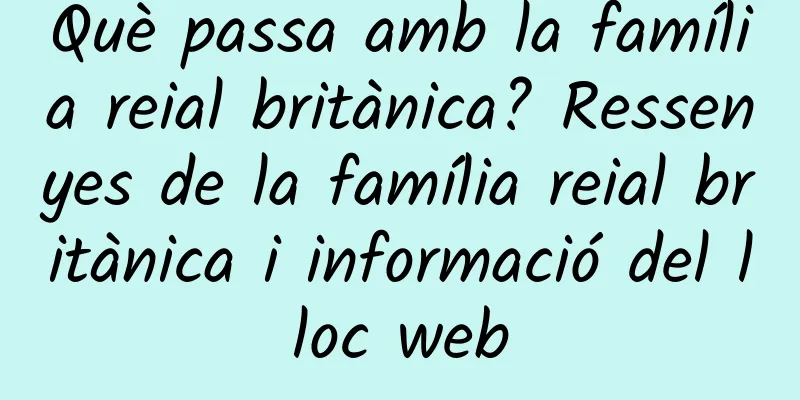 Què passa amb la família reial britànica? Ressenyes de la família reial britànica i informació del lloc web