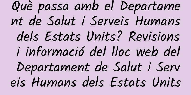 Què passa amb el Departament de Salut i Serveis Humans dels Estats Units? Revisions i informació del lloc web del Departament de Salut i Serveis Humans dels Estats Units