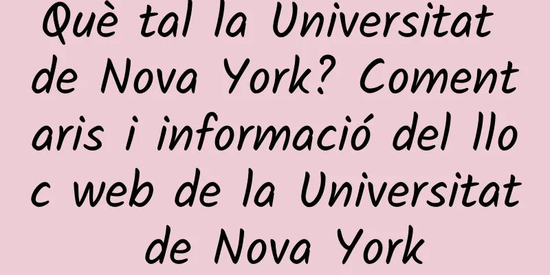 Què tal la Universitat de Nova York? Comentaris i informació del lloc web de la Universitat de Nova York