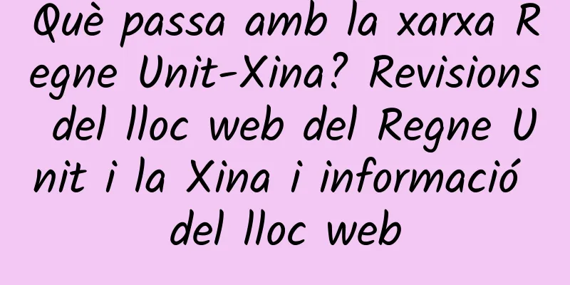 Què passa amb la xarxa Regne Unit-Xina? Revisions del lloc web del Regne Unit i la Xina i informació del lloc web