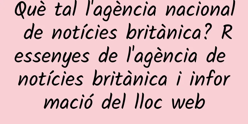 Què tal l'agència nacional de notícies britànica? Ressenyes de l'agència de notícies britànica i informació del lloc web