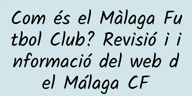 Com és el Màlaga Futbol Club? Revisió i informació del web del Málaga CF
