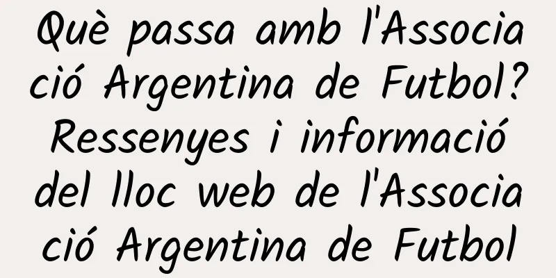 Què passa amb l'Associació Argentina de Futbol? Ressenyes i informació del lloc web de l'Associació Argentina de Futbol