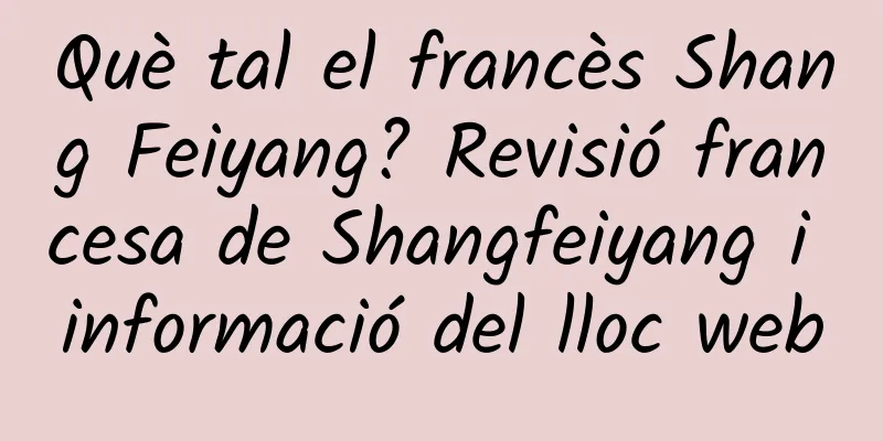 Què tal el francès Shang Feiyang? Revisió francesa de Shangfeiyang i informació del lloc web