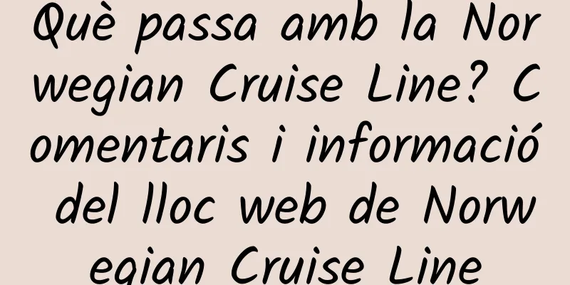 Què passa amb la Norwegian Cruise Line? Comentaris i informació del lloc web de Norwegian Cruise Line
