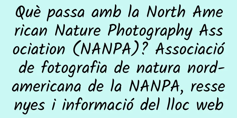 Què passa amb la North American Nature Photography Association (NANPA)? Associació de fotografia de natura nord-americana de la NANPA, ressenyes i informació del lloc web