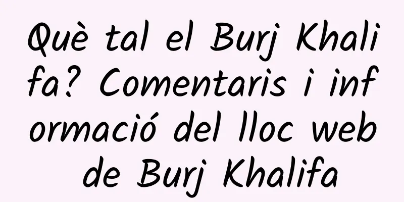 Què tal el Burj Khalifa? Comentaris i informació del lloc web de Burj Khalifa