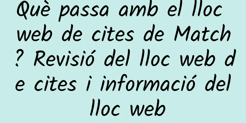 Què passa amb el lloc web de cites de Match? Revisió del lloc web de cites i informació del lloc web