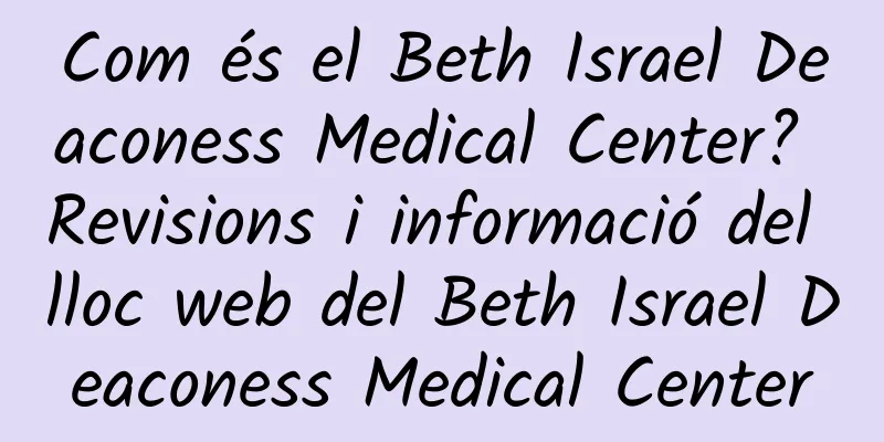Com és el Beth Israel Deaconess Medical Center? Revisions i informació del lloc web del Beth Israel Deaconess Medical Center
