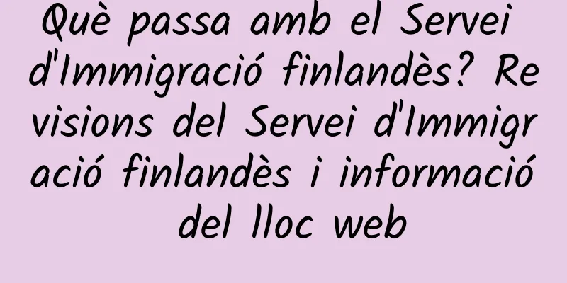 Què passa amb el Servei d'Immigració finlandès? Revisions del Servei d'Immigració finlandès i informació del lloc web
