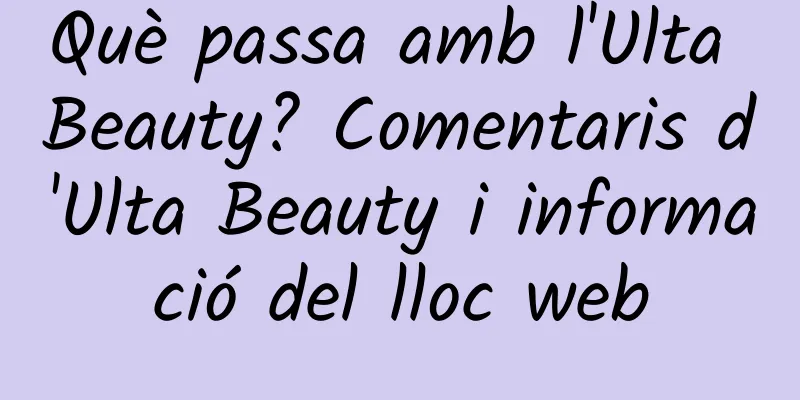 Què passa amb l'Ulta Beauty? Comentaris d'Ulta Beauty i informació del lloc web