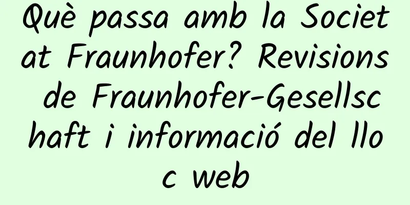 Què passa amb la Societat Fraunhofer? Revisions de Fraunhofer-Gesellschaft i informació del lloc web