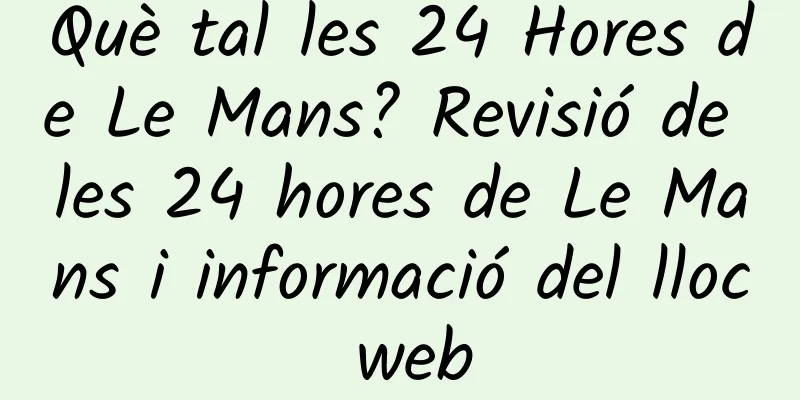 Què tal les 24 Hores de Le Mans? Revisió de les 24 hores de Le Mans i informació del lloc web