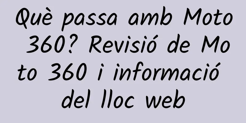 Què passa amb Moto 360? Revisió de Moto 360 i informació del lloc web