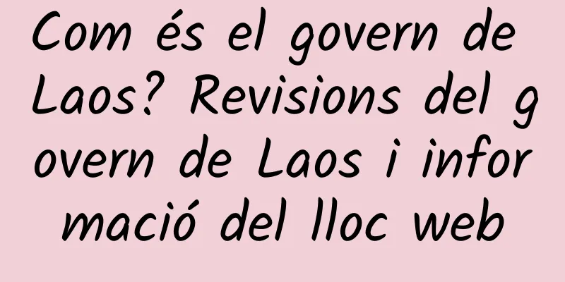 Com és el govern de Laos? Revisions del govern de Laos i informació del lloc web