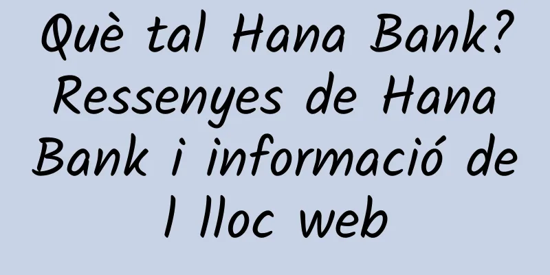 Què tal Hana Bank? Ressenyes de Hana Bank i informació del lloc web