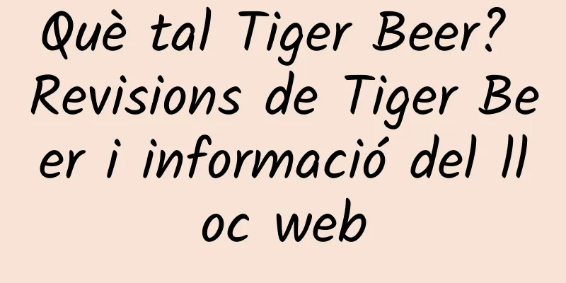 Què tal Tiger Beer? Revisions de Tiger Beer i informació del lloc web