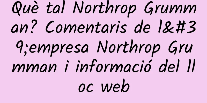 Què tal Northrop Grumman? Comentaris de l'empresa Northrop Grumman i informació del lloc web