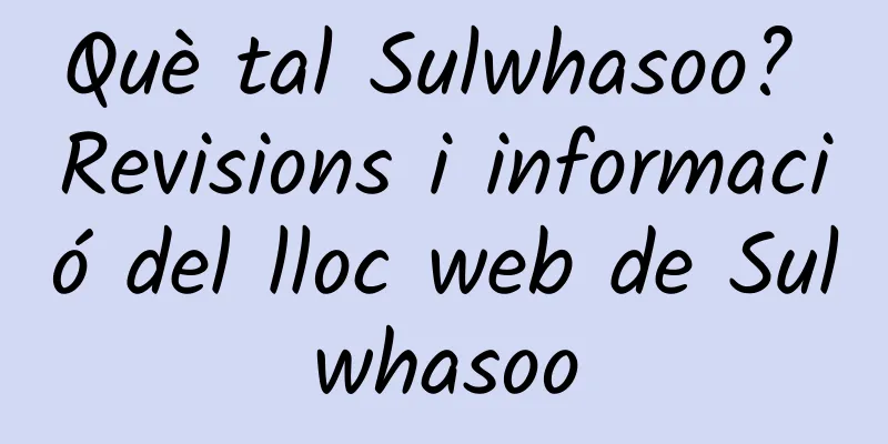 Què tal Sulwhasoo? Revisions i informació del lloc web de Sulwhasoo