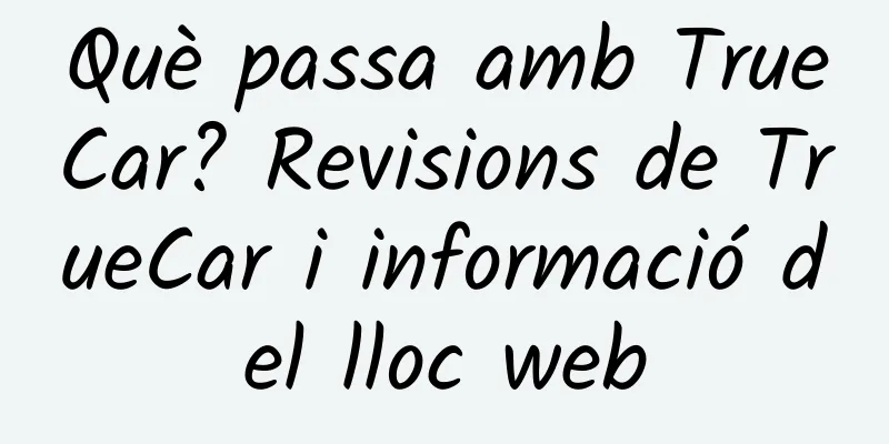 Què passa amb TrueCar? Revisions de TrueCar i informació del lloc web