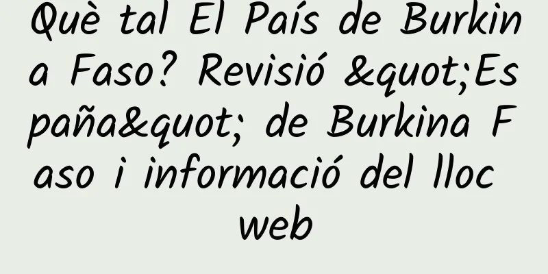 Què tal El País de Burkina Faso? Revisió "España" de Burkina Faso i informació del lloc web