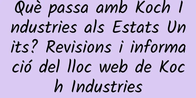 Què passa amb Koch Industries als Estats Units? Revisions i informació del lloc web de Koch Industries