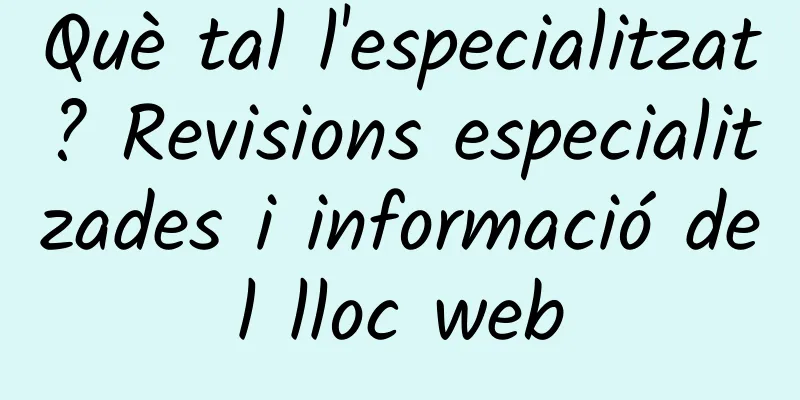 Què tal l'especialitzat? Revisions especialitzades i informació del lloc web