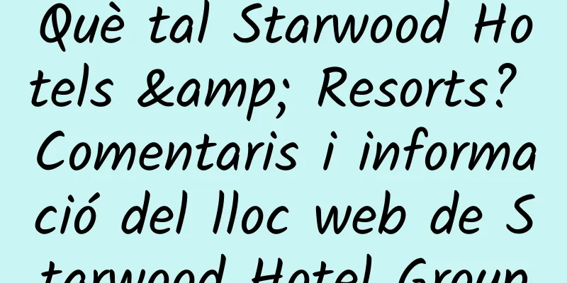 Què tal Starwood Hotels & Resorts? Comentaris i informació del lloc web de Starwood Hotel Group