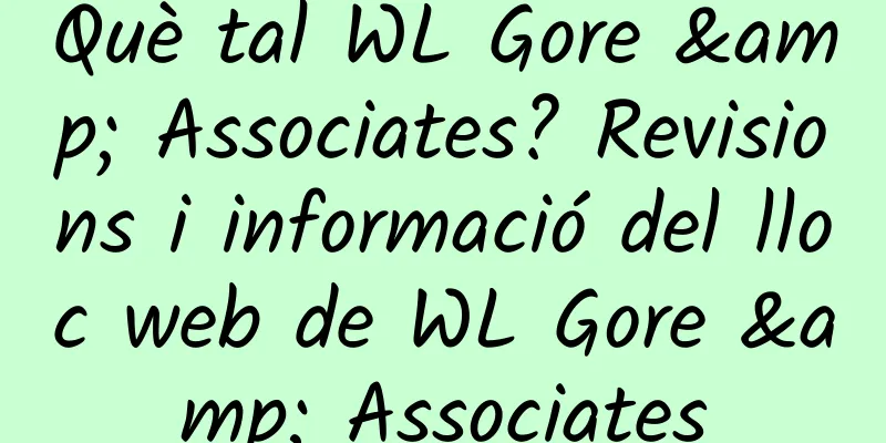 Què tal WL Gore & Associates? Revisions i informació del lloc web de WL Gore & Associates