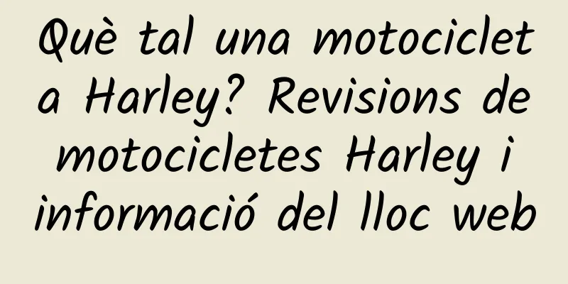 Què tal una motocicleta Harley? Revisions de motocicletes Harley i informació del lloc web