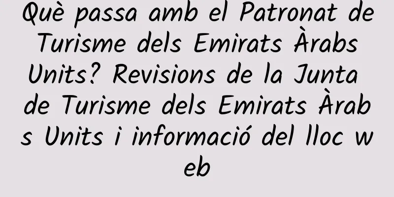 Què passa amb el Patronat de Turisme dels Emirats Àrabs Units? Revisions de la Junta de Turisme dels Emirats Àrabs Units i informació del lloc web