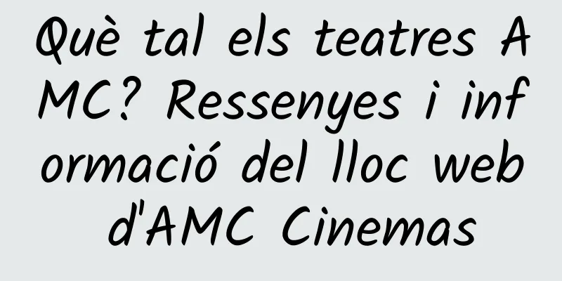 Què tal els teatres AMC? Ressenyes i informació del lloc web d'AMC Cinemas