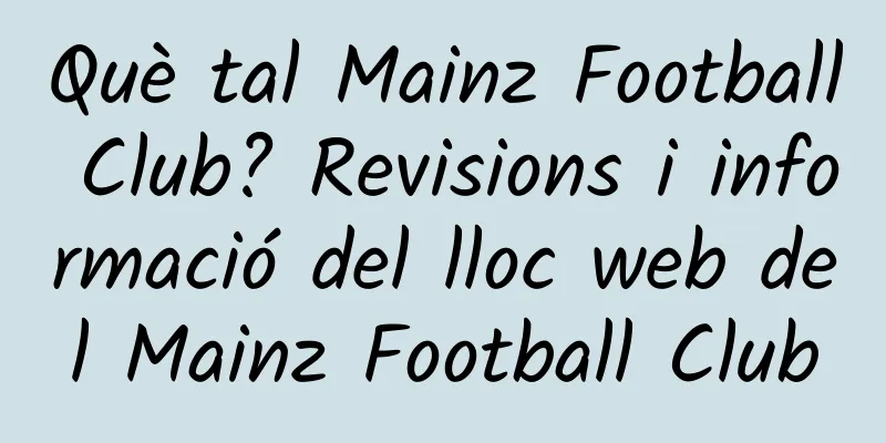 Què tal Mainz Football Club? Revisions i informació del lloc web del Mainz Football Club