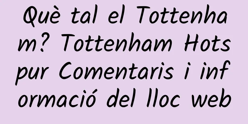Què tal el Tottenham? Tottenham Hotspur Comentaris i informació del lloc web